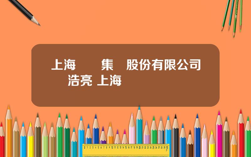 上海毉葯集團股份有限公司 顧浩亮 上海毉葯